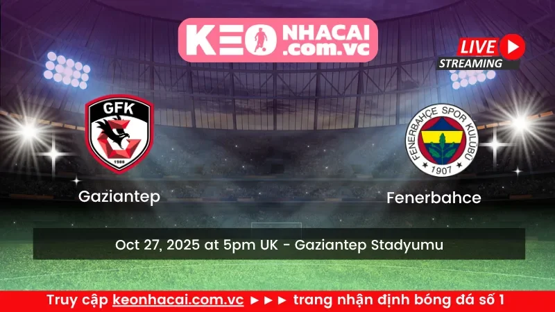 Cái nhìn toàn cảnh nhất về trận cầu Gaziantep vs Fenerbahce