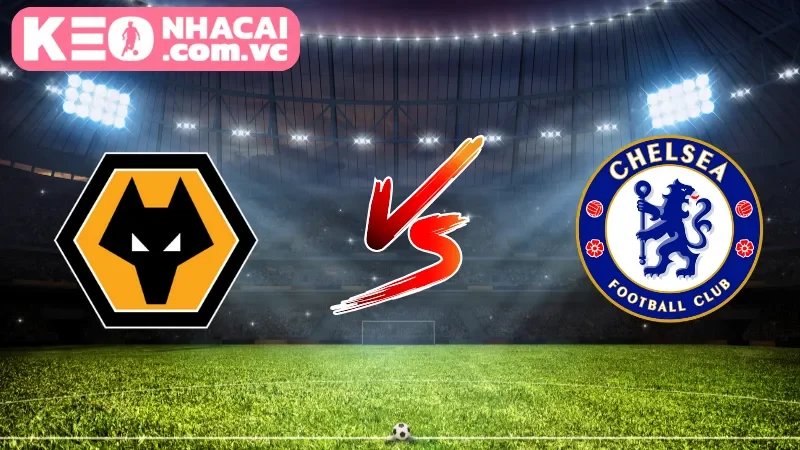 Cái nhìn tổng quan về trận cầu Wolverhampton Wanderers vs Chelsea