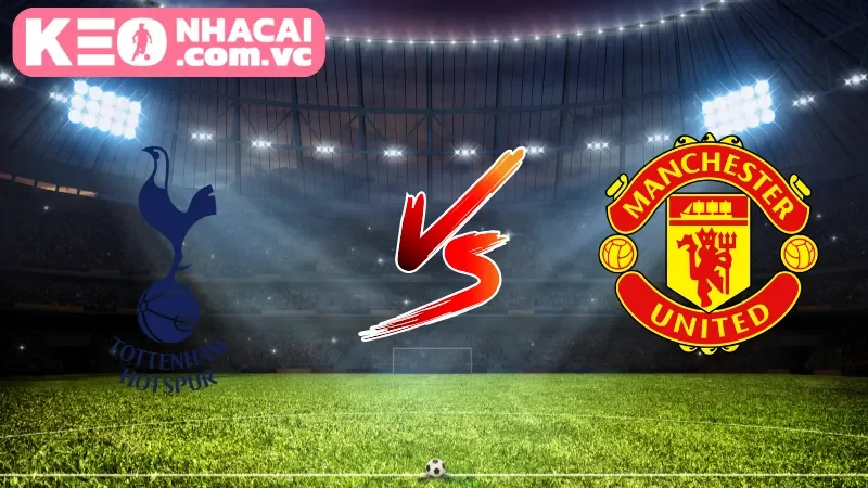 Cái nhìn tổng quan về trận cầu Tottenham Hotspur vs Manchester United